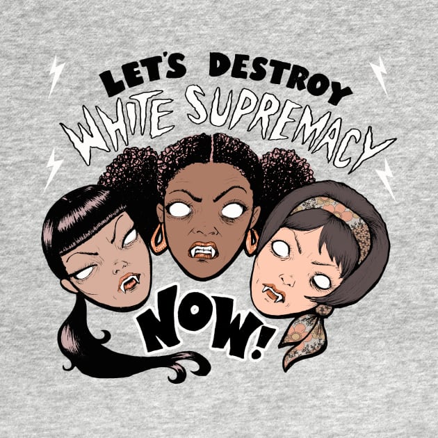 LET'S DESTROY WHITE SUPREMACY NOW! by Lynsey Vera Illustration